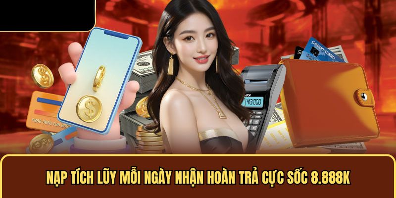 Nạp tích lũy mỗi ngày nhận hoàn trả cực sốc 8.888K