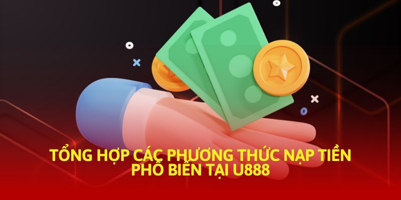 Những cách nạp tiền nhanh và an toàn ở U888