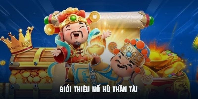 Khám phá tổng quan về siêu phẩm nổ hũ thần tài cực hot